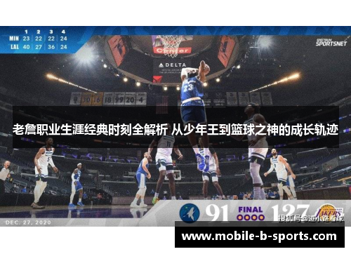老詹职业生涯经典时刻全解析 从少年王到篮球之神的成长轨迹