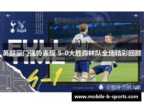 英超豪门强势表现 5-0大胜森林队全场精彩回顾 英超豪门强势表现 5-0大胜森林队全场精彩回顾