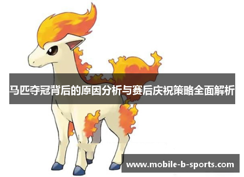 马匹夺冠背后的原因分析与赛后庆祝策略全面解析 马匹夺冠背后的原因分析与赛后庆祝策略全面解析