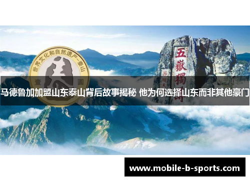 马德鲁加加盟山东泰山背后故事揭秘 他为何选择山东而非其他豪门 马德鲁加加盟山东泰山背后故事揭秘 他为何选择山东而非其他豪门