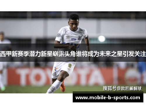 西甲新赛季潜力新星崭露头角谁将成为未来之星引发关注