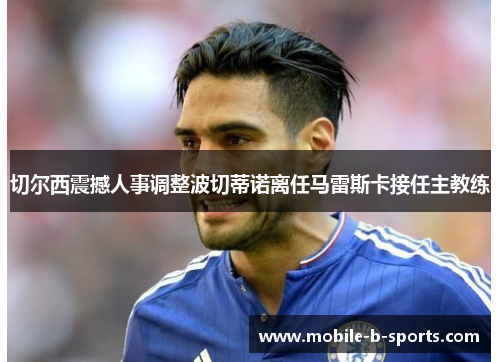 切尔西震撼人事调整波切蒂诺离任马雷斯卡接任主教练